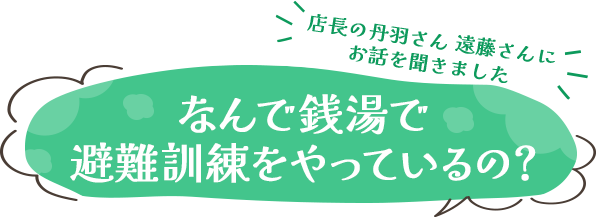 店長の丹羽さん 遠藤さんにお話を伺いました　なんで銭湯で避難訓練をやっているの？