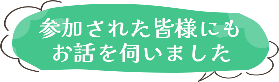 参加された皆様にもお話を伺いました